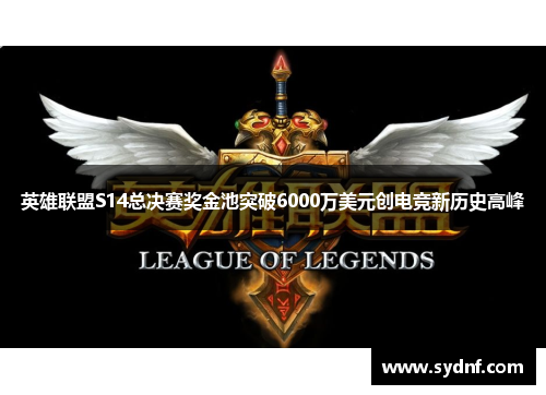 英雄联盟S14总决赛奖金池突破6000万美元创电竞新历史高峰 英雄联盟S14总决赛奖金池突破6000万美元创电竞新历史高峰